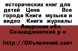 12 исторических книг для детей › Цена ­ 2 000 - Все города Книги, музыка и видео » Книги, журналы   . Амурская обл.,Селемджинский р-н